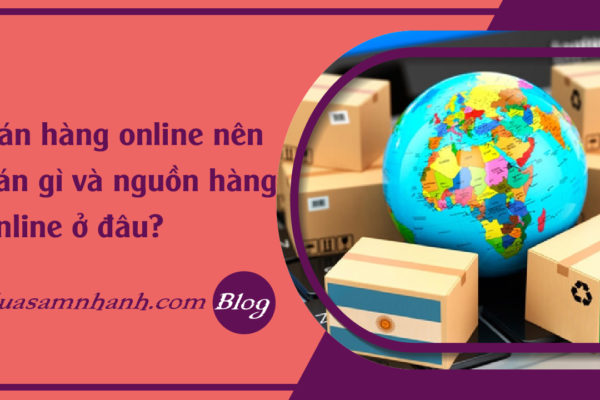 faq-ban-hang-online-nen-ban-gi-va-nguon-hang-online-o-dau